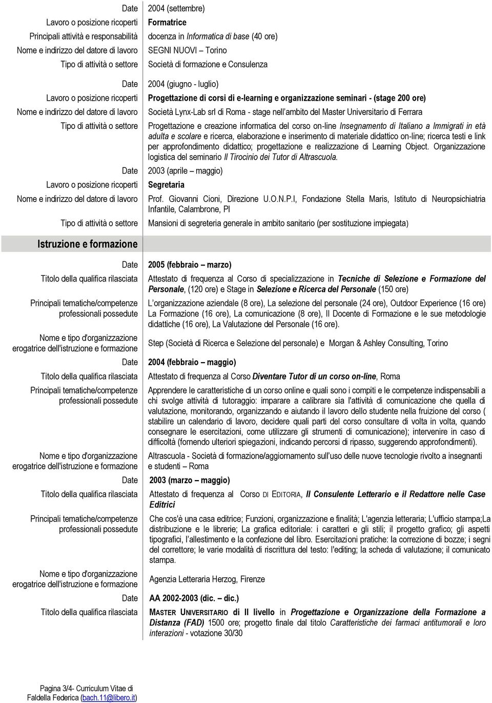 età adulta e scolare e ricerca, elaborazione e inserimento di materiale didattico on-line; ricerca testi e link per approfondimento didattico; progettazione e realizzazione di Learning Object.