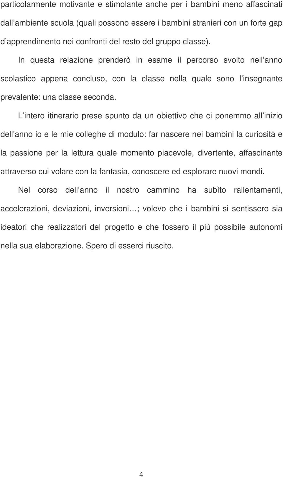 L intero itinerario prese spunto da un obiettivo che ci ponemmo all inizio dell anno io e le mie colleghe di modulo: far nascere nei bambini la curiosità e la passione per la lettura quale momento