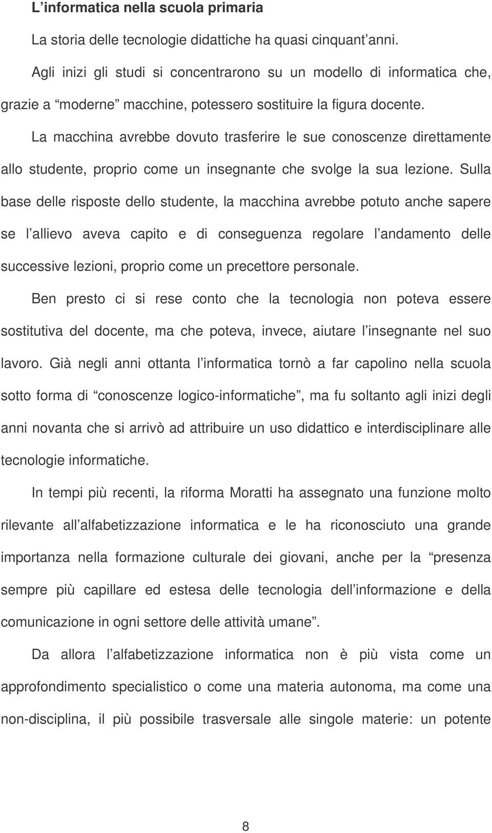 La macchina avrebbe dovuto trasferire le sue conoscenze direttamente allo studente, proprio come un insegnante che svolge la sua lezione.