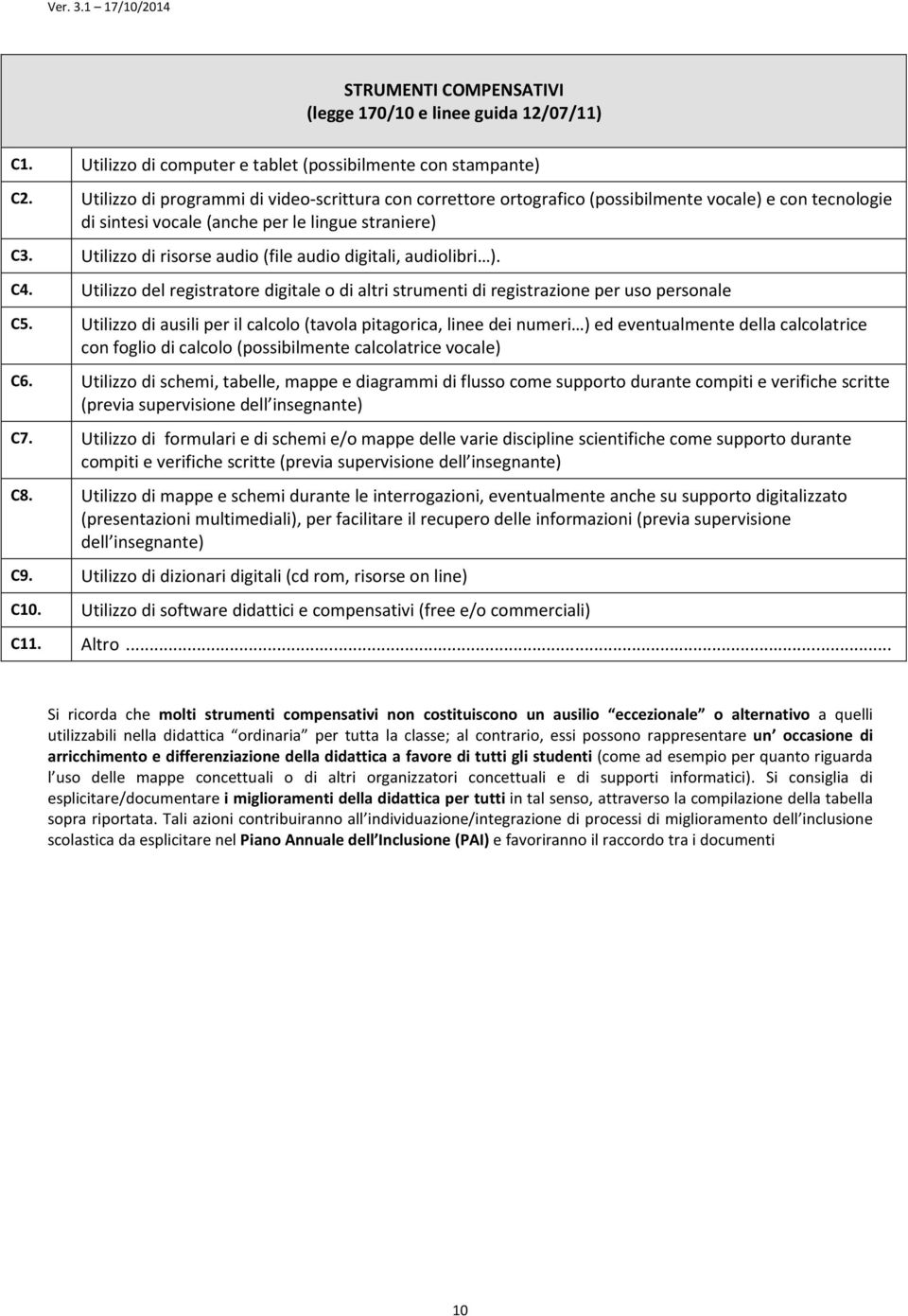 Utilizzo di risorse audio (file audio digitali, audiolibri ). C4. Utilizzo del registratore digitale o di altri strumenti di registrazione per uso personale C5.