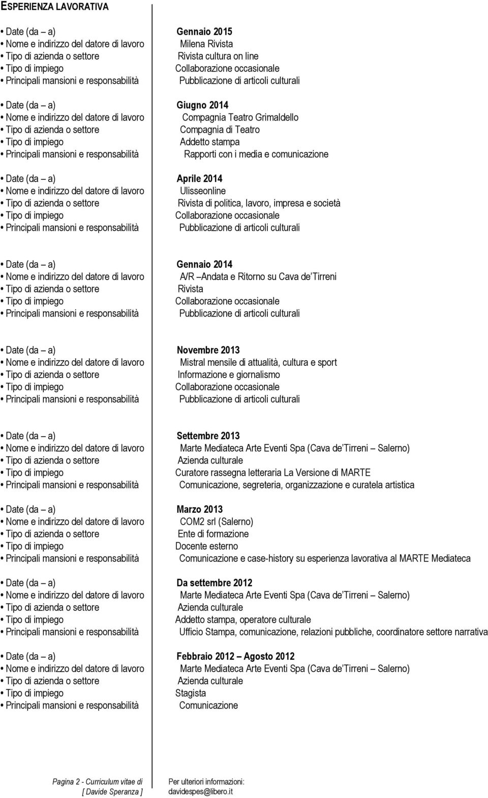 impresa e società Date (da a) Gennaio 2014 Nome e indirizzo del datore di lavoro A/R Andata e Ritorno su Cava de Tirreni Rivista Date (da a) Novembre 2013 Nome e indirizzo del datore di lavoro