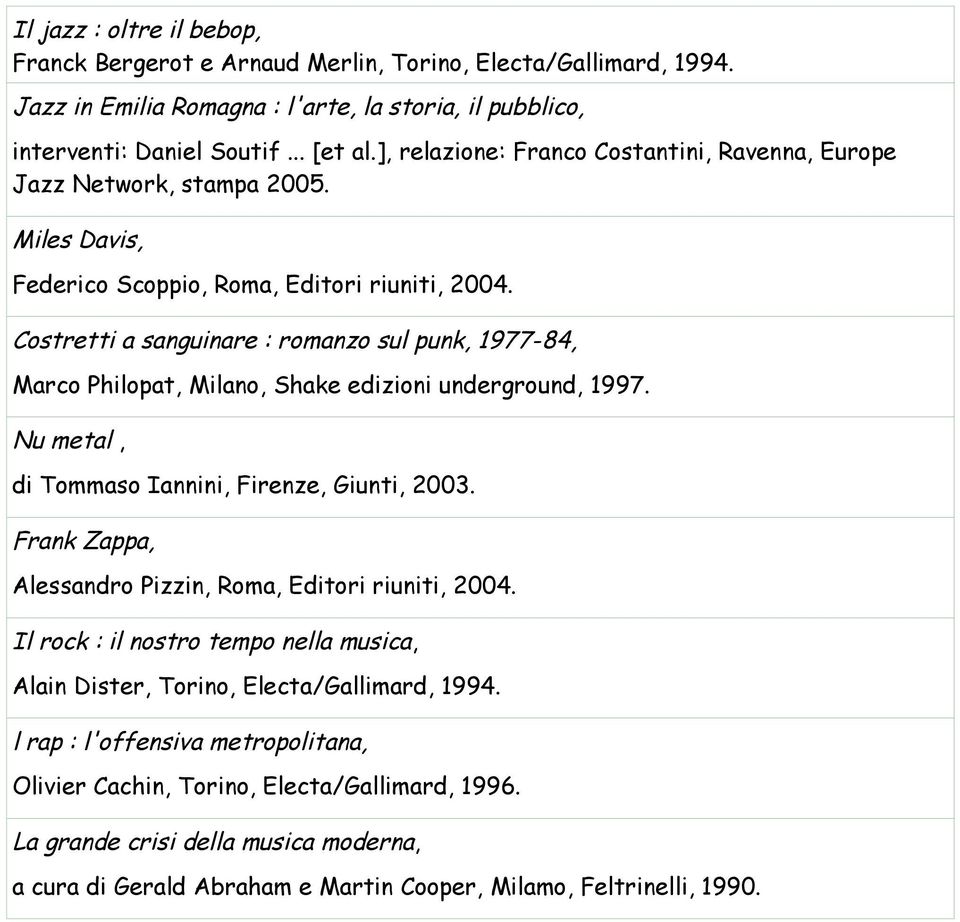 Costretti a sanguinare : romanzo sul punk, 1977-84, Marco Philopat, Milano, Shake edizioni underground, 1997. Nu metal, di Tommaso Iannini, Firenze, Giunti, 2003.