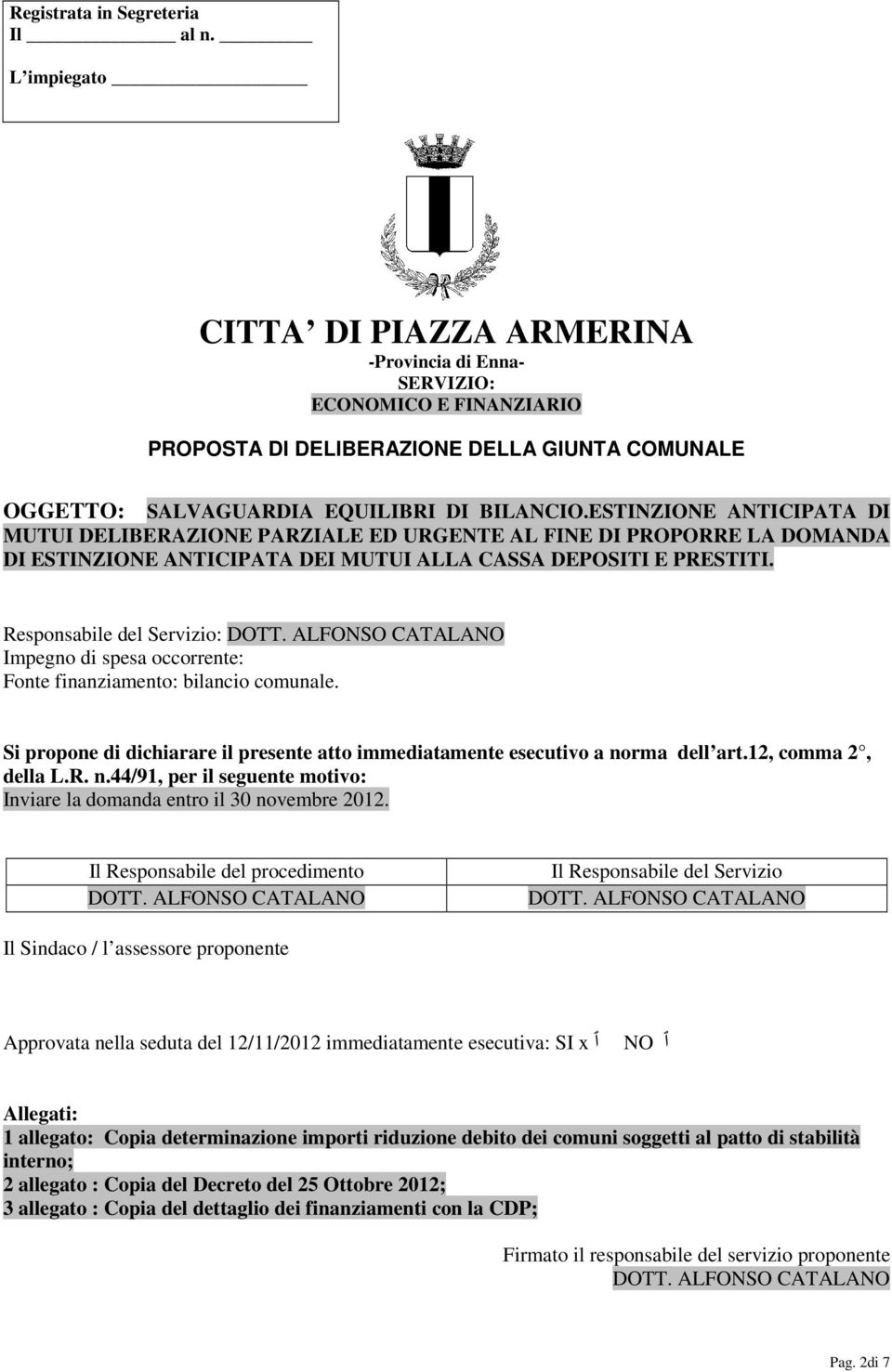 ESTINZIONE ANTICIPATA DI MUTUI DELIBERAZIONE PARZIALE ED URGENTE AL FINE DI PROPORRE LA DOMANDA DI ESTINZIONE ANTICIPATA DEI MUTUI ALLA CASSA DEPOSITI E PRESTITI.