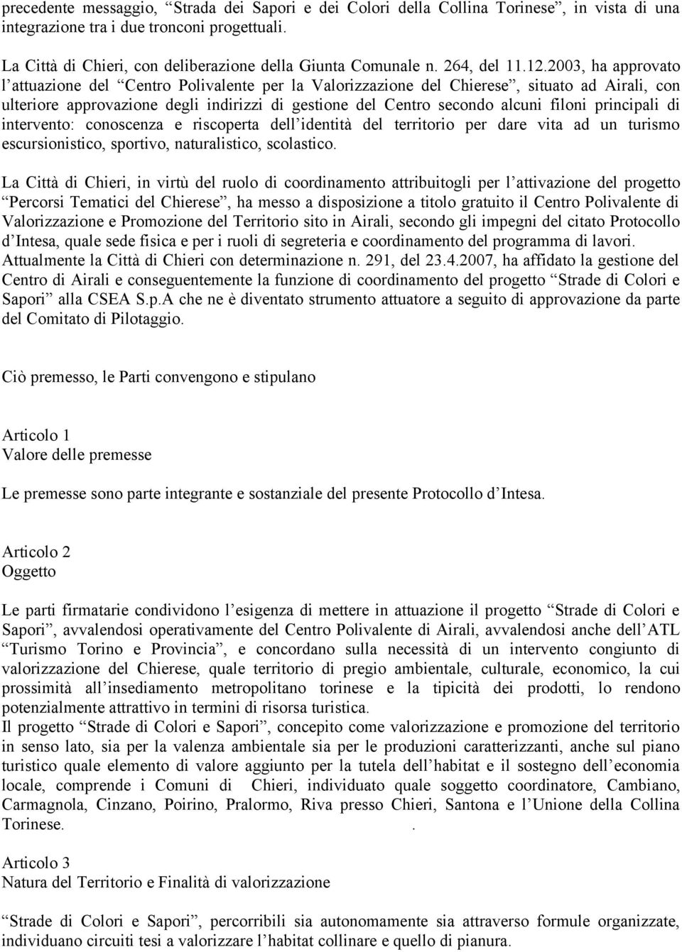 2003, ha approvato l attuazione del Centro Polivalente per la Valorizzazione del Chierese, situato ad Airali, con ulteriore approvazione degli indirizzi di gestione del Centro secondo alcuni filoni