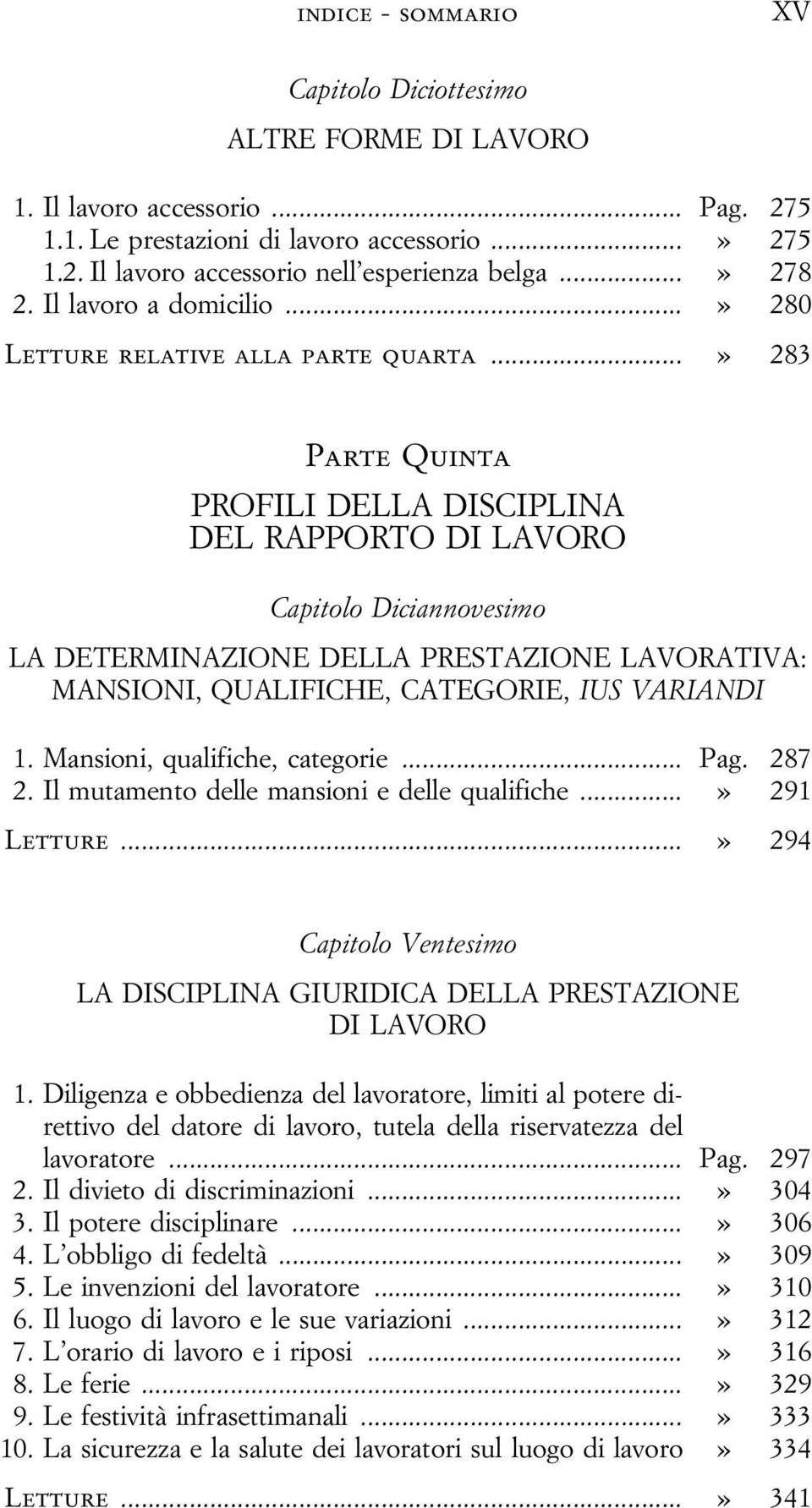 ..» 283 Parte Quinta PROFILI DELLA DISCIPLINA DEL RAPPORTO DI LAVORO Capitolo Diciannovesimo LA DETERMINAZIONE DELLA PRESTAZIONE LAVORATIVA: MANSIONI, QUALIFICHE, CATEGORIE, IUS VARIANDI 1.