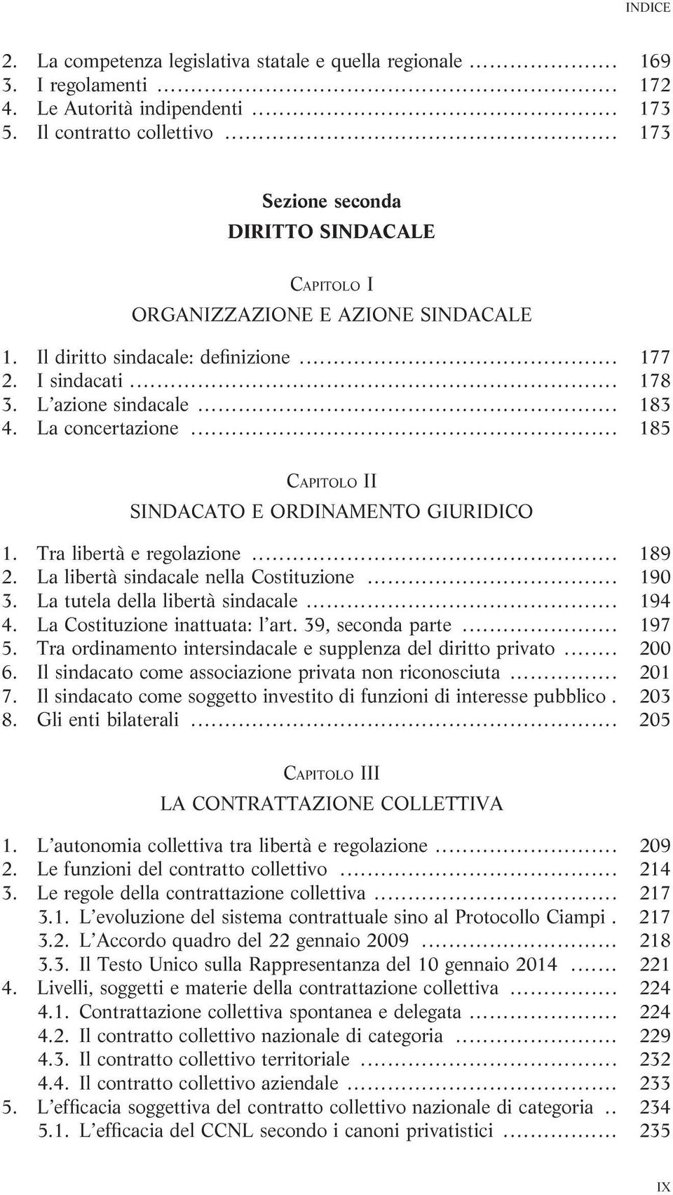 La concertazione... 185 CAPITOLO II SINDACATO E ORDINAMENTO GIURIDICO 1. Tra libertà e regolazione... 189 2. La libertà sindacale nella Costituzione... 190 3. La tutela della libertà sindacale... 194 4.