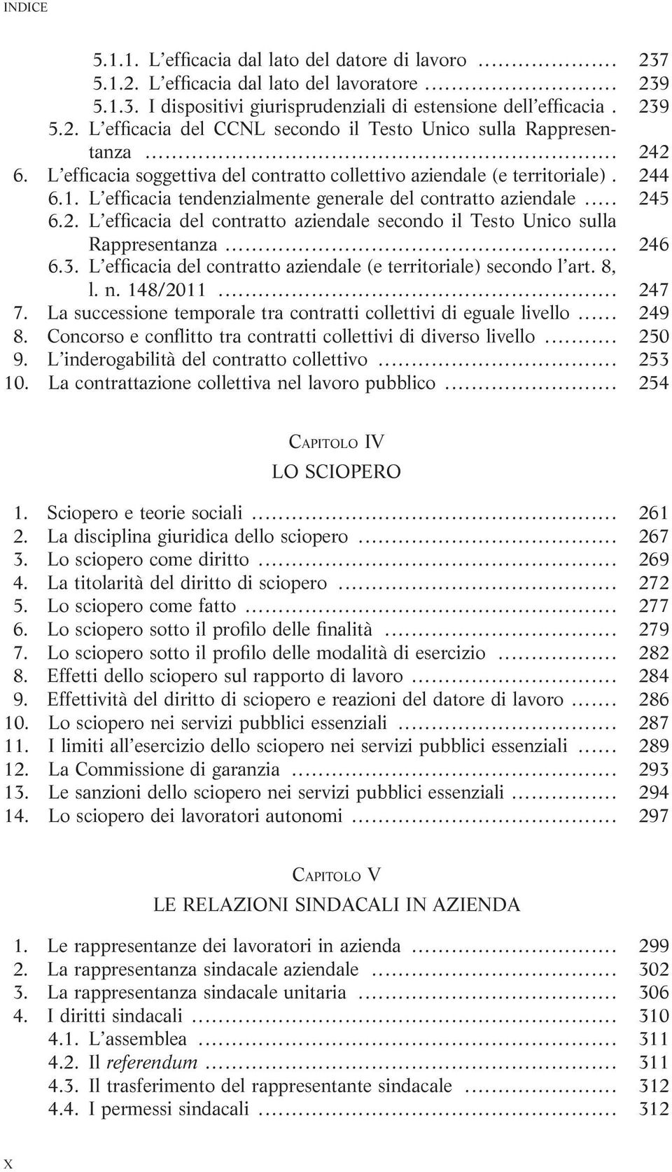 .. 246 6.3. L efficacia del contratto aziendale (e territoriale) secondo l art. 8, l. n. 148/2011... 247 7. La successione temporale tra contratti collettivi di eguale livello... 249 8.