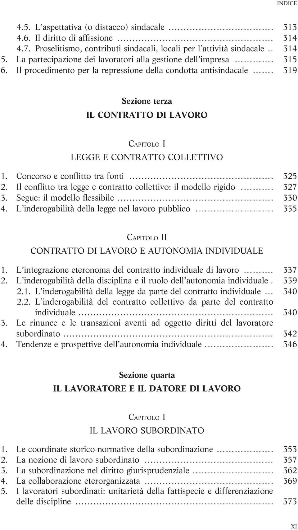 .. 319 Sezione terza IL CONTRATTO DI LAVORO CAPITOLO I LEGGE E CONTRATTO COLLETTIVO 1. Concorso e conflitto tra fonti... 325 2. Il conflitto tra legge e contratto collettivo: il modello rigido... 327 3.