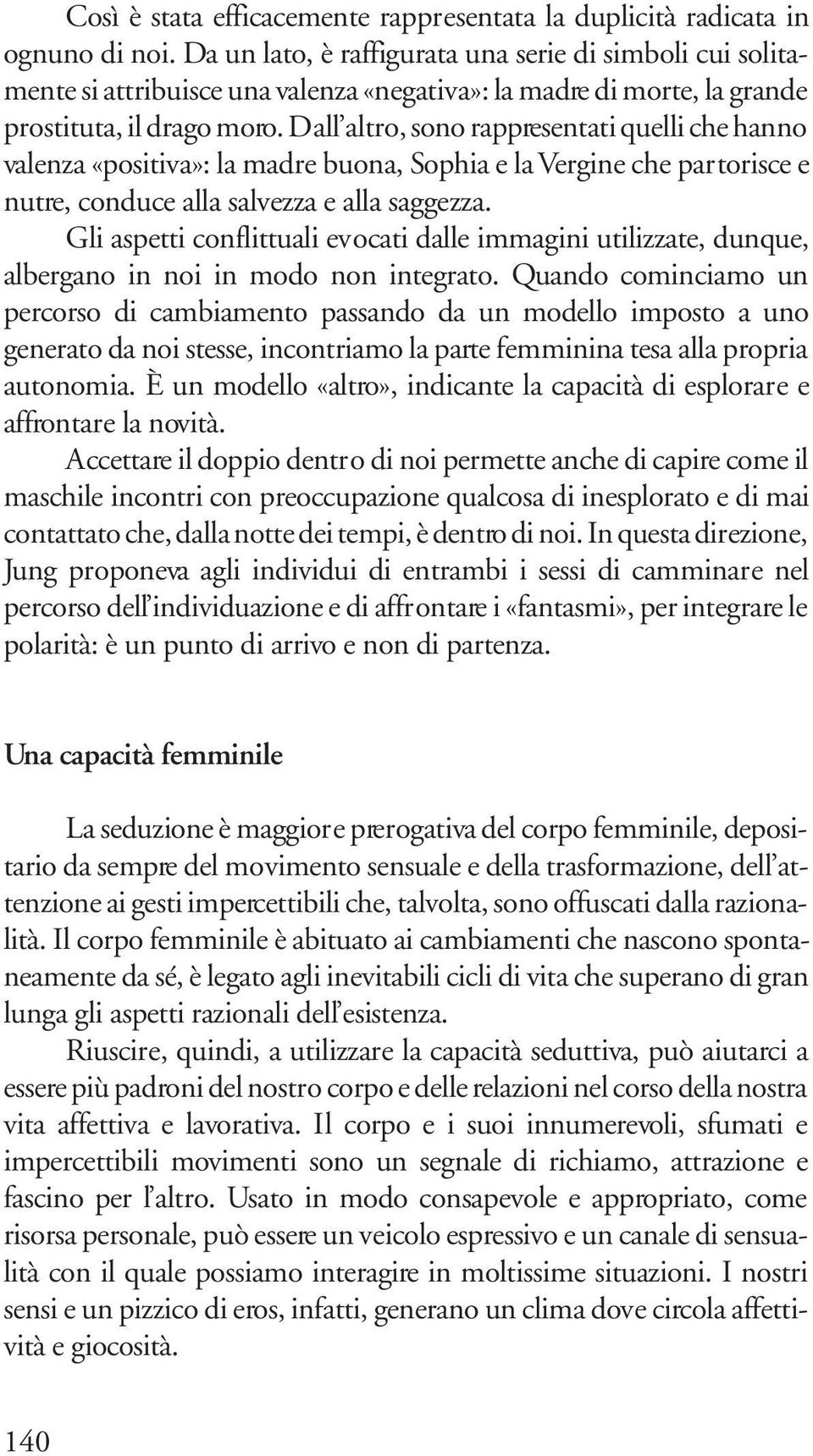 Dall altro, sono rappresentati quelli che hanno valenza «positiva»: la madre buona, Sophia e la Vergine che partorisce e nutre, conduce alla salvezza e alla saggezza.