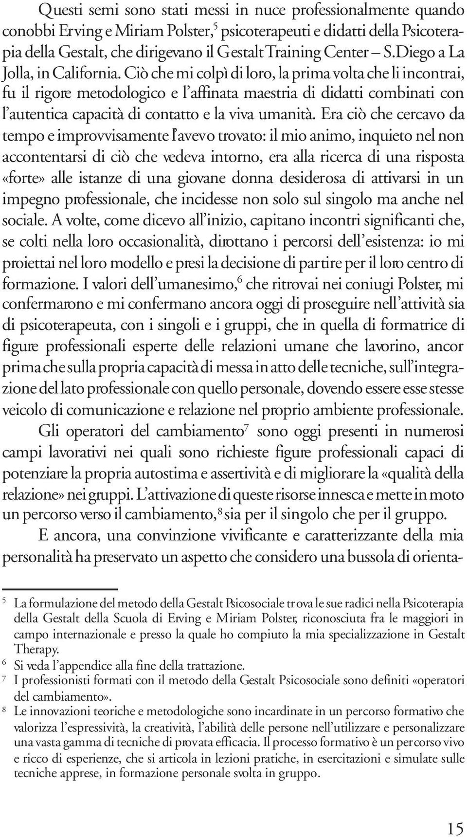 Ciò che mi colpì di loro, la prima volta che li incontrai, fu il rigore metodologico e l affinata maestria di didatti combinati con l autentica capacità di contatto e la viva umanità.