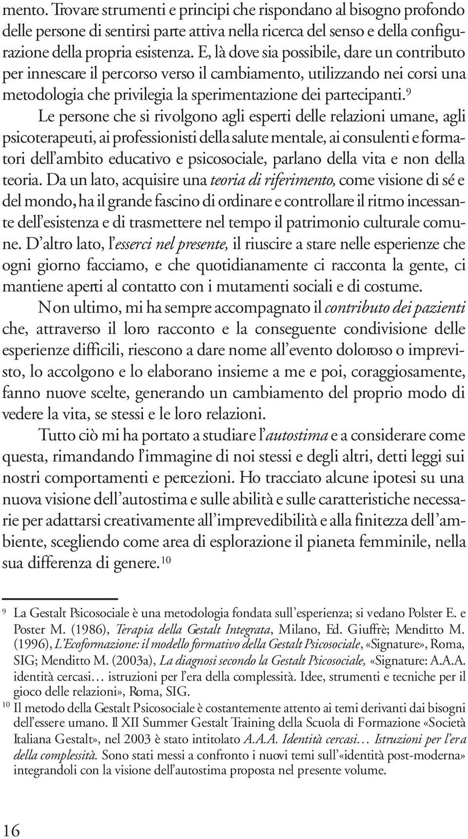 9 Le persone che si rivolgono agli esperti delle relazioni umane, agli psicoterapeuti, ai professionisti della salute mentale, ai consulenti e formatori dell ambito educativo e psicosociale, parlano