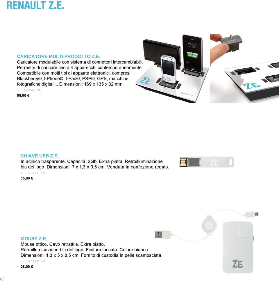 > 77 11 431 790 98,00 CHIAVE USB Z.E. In acrilico trasparente. Capacità: 2Gb. Extra piatta. Retroilluminazione blu del logo. Dimensioni: 7 x 1,3 x 0,5 cm. Venduta in confezione regalo.