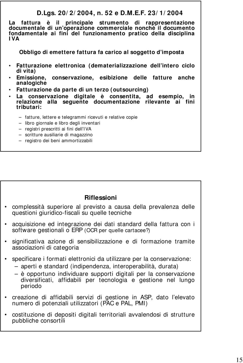 Obbligo di emettere fattura fa carico al soggetto d imposta Fatturazione elettronica (dematerializzazione dell intero ciclo di vita) Emissione, conservazione, esibizione delle fatture anche