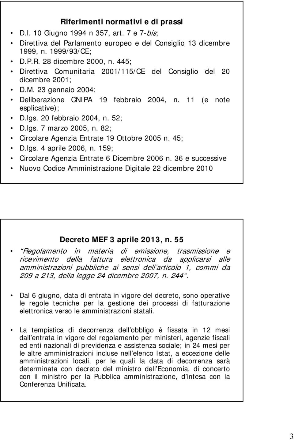 lgs. 7 marzo 2005, n. 82; Circolare Agenzia Entrate 19 Ottobre 2005 n. 45; D.lgs. 4 aprile 2006, n. 159; Circolare Agenzia Entrate 6 Dicembre 2006 n.