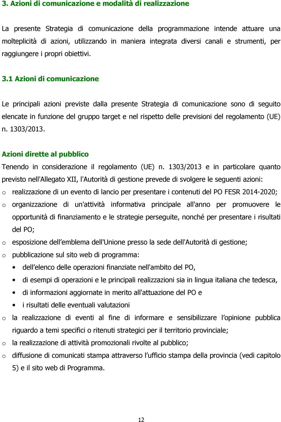 1 Azioni di comunicazione Le principali azioni previste dalla presente Strategia di comunicazione sono di seguito elencate in funzione del gruppo target e nel rispetto delle previsioni del