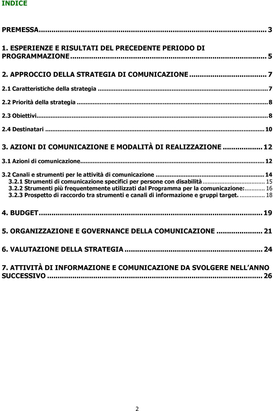 2.1 Strumenti di comunicazione specifici per persone con disabilità... 15 3.2.2 Strumenti più frequentemente utilizzati dal Programma per la comunicazione:... 16 3.2.3 Prospetto di raccordo tra strumenti e canali di informazione e gruppi target.