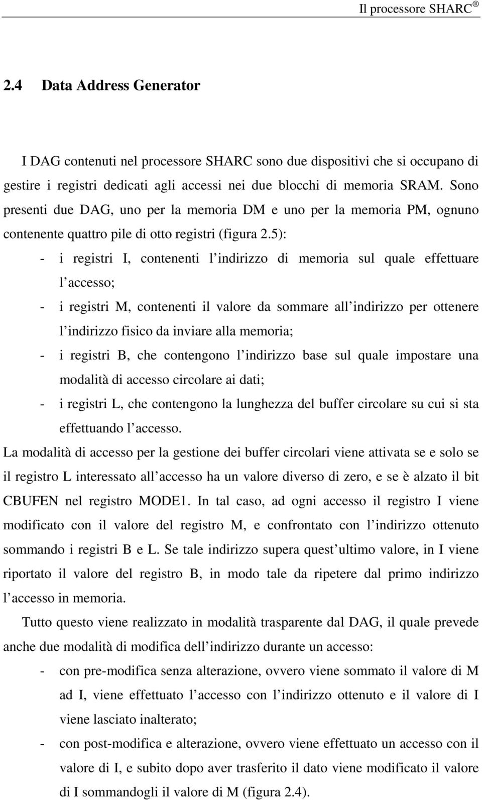 5): - i registri I, contenenti l indirizzo di memoria sul quale effettuare l accesso; - i registri M, contenenti il valore da sommare all indirizzo per ottenere l indirizzo fisico da inviare alla