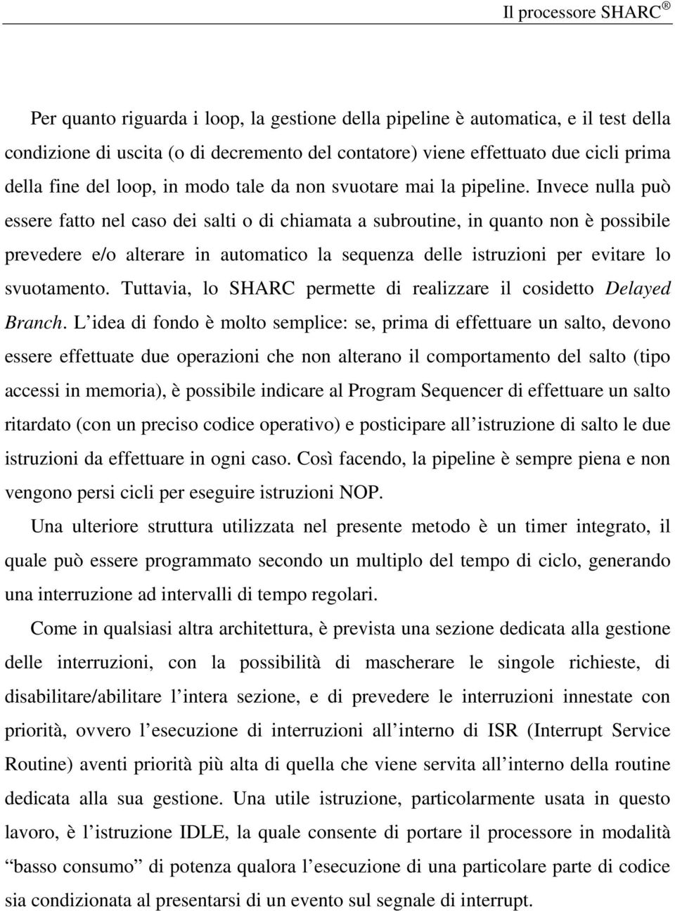 Invece nulla può essere fatto nel caso dei salti o di chiamata a subroutine, in quanto non è possibile prevedere e/o alterare in automatico la sequenza delle istruzioni per evitare lo svuotamento.