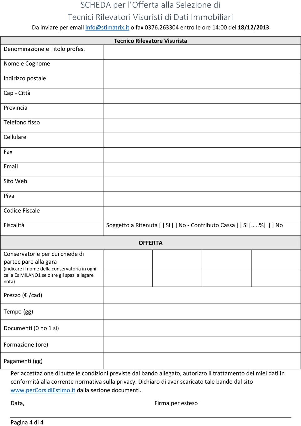 Tecnico Rilevatore Visurista Nome e Cognome Indirizzo postale Cap - Città Provincia Telefono fisso Cellulare Fax Email Sito Web Piva Codice Fiscale Fiscalità Conservatorie per cui chiede di