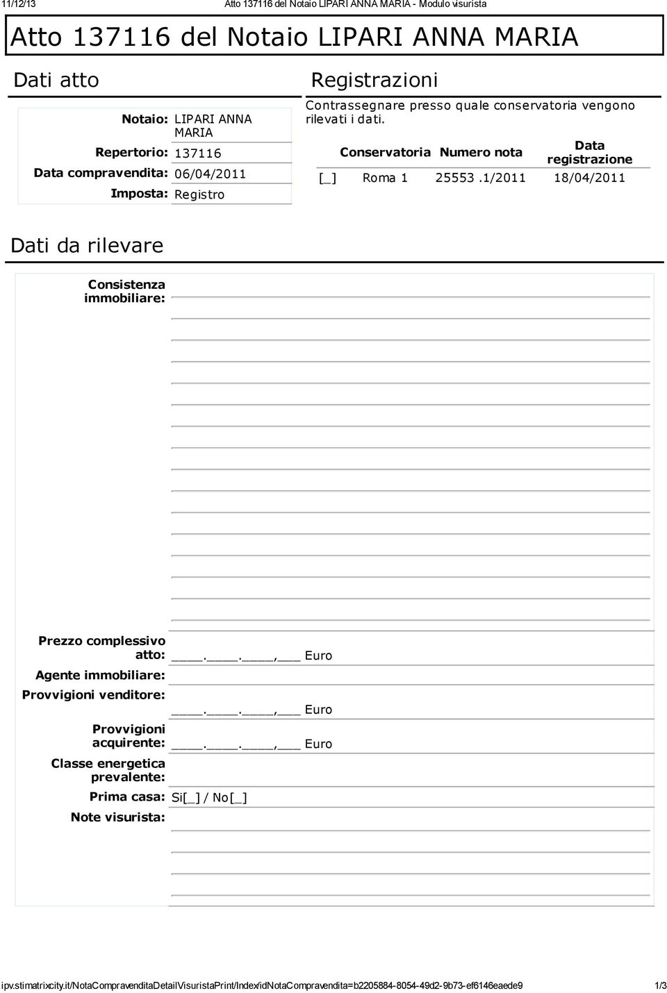 Conservatoria Numero nota Data registrazione [_] Roma 1 25553.1/2011 18/04/2011 Dati da rilevare Consistenza immobiliare: Prezzo complessivo atto:.