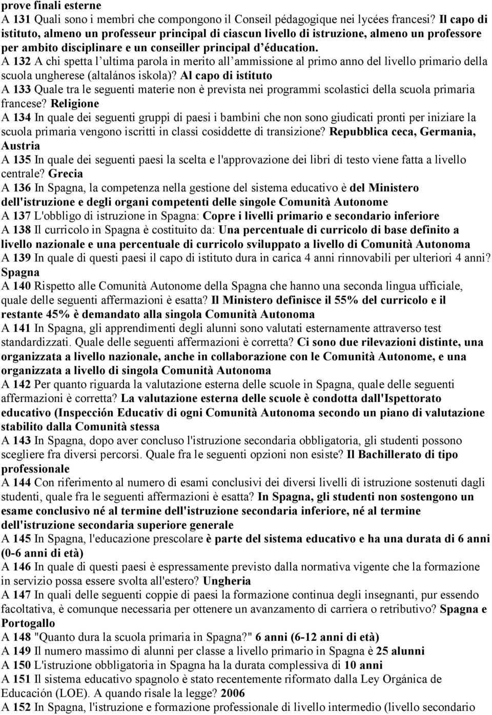 A 132 A chi spetta l ultima parola in merito all ammissione al primo anno del livello primario della scuola ungherese (altalános iskola)?