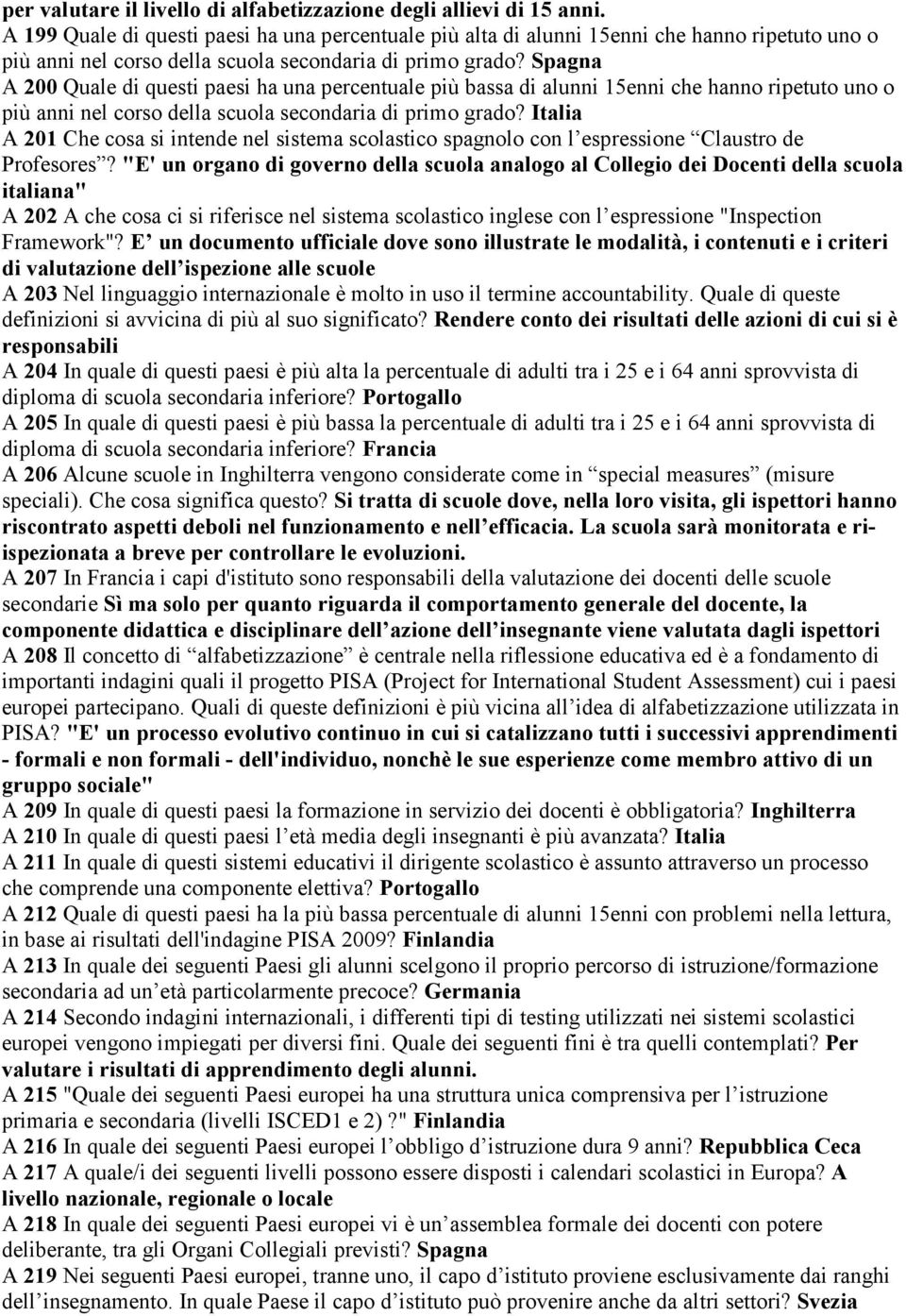 Spagna A 200 Quale di questi paesi ha una percentuale più bassa di alunni 15enni che hanno ripetuto uno o più anni nel corso della scuola secondaria di primo grado?