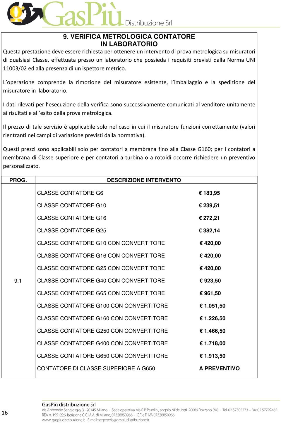 L operazione comprende la rimozione del misuratore esistente, l imballaggio e la spedizione del misuratore in laboratorio.