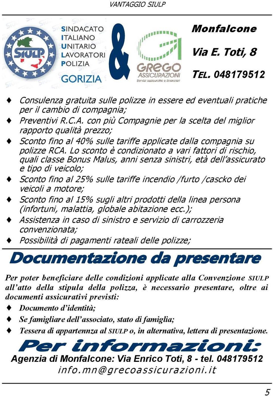 Lo sconto è condizionato a vari fattori di rischio, quali classe Bonus Malus, anni senza sinistri, età dell assicurato e tipo di veicolo; Sconto fino al 25% sulle tariffe incendio /furto /cascko dei