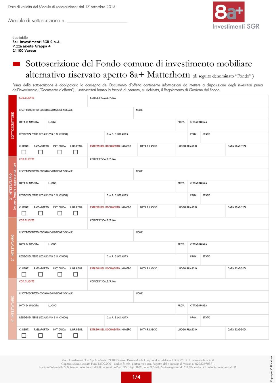 denominato Fondo ) Prima della sottoscrizione è obbligatoria la consegna del Documento dêofferta contenente informazioni da mettere a disposizione degli