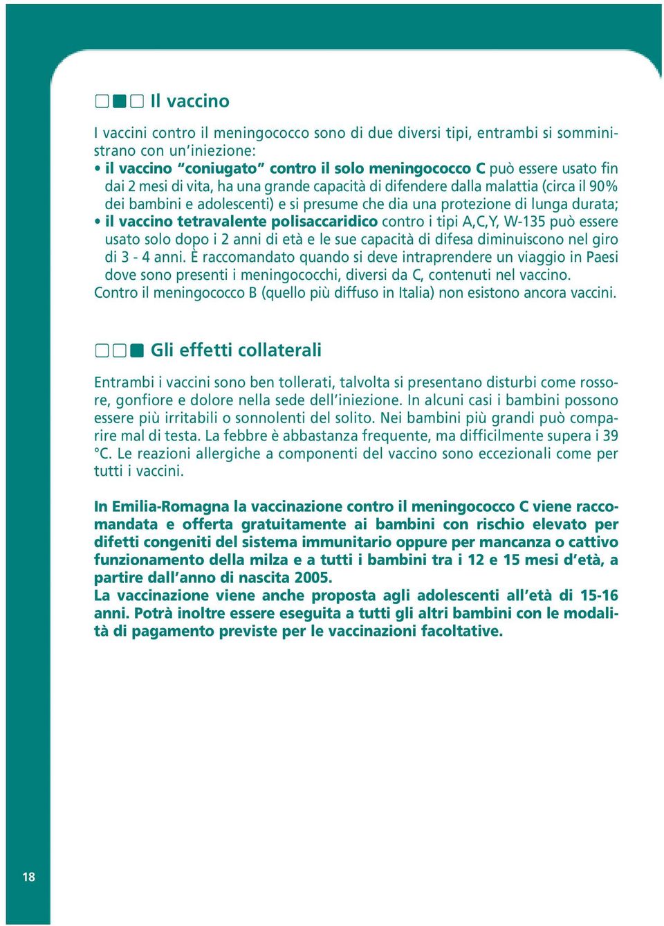 tipi A,C,Y, W-135 può essere usato solo dopo i 2 anni di età e le sue capacità di difesa diminuiscono nel giro di 3-4 anni.