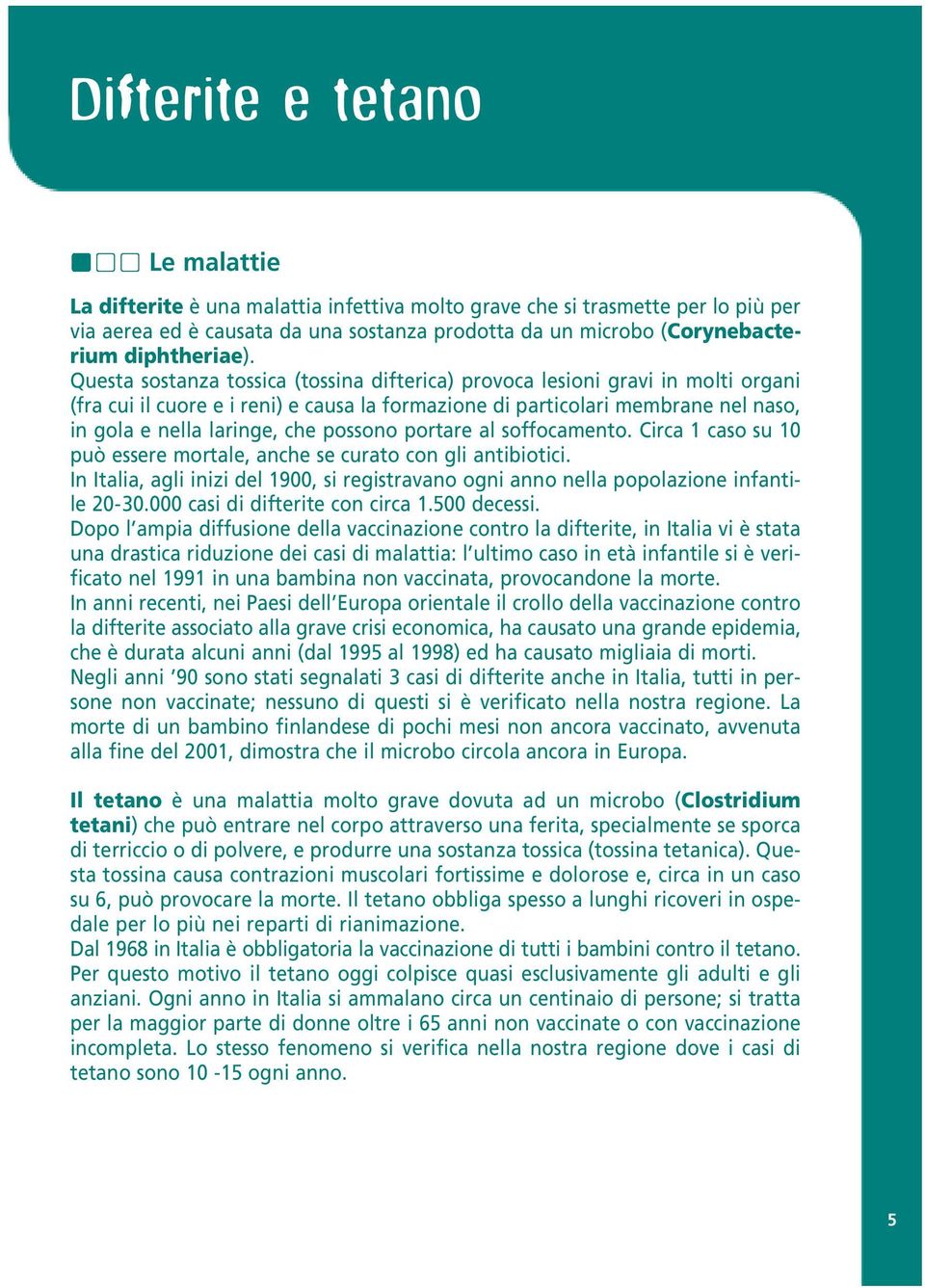 Questa sostanza tossica (tossina difterica) provoca lesioni gravi in molti organi (fra cui il cuore e i reni) e causa la formazione di particolari membrane nel naso, in gola e nella laringe, che