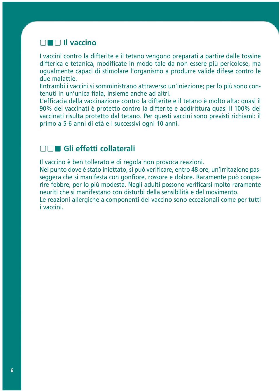 L efficacia della vaccinazione contro la difterite e il tetano è molto alta: quasi il 90% dei vaccinati è protetto contro la difterite e addirittura quasi il 100% dei vaccinati risulta protetto dal