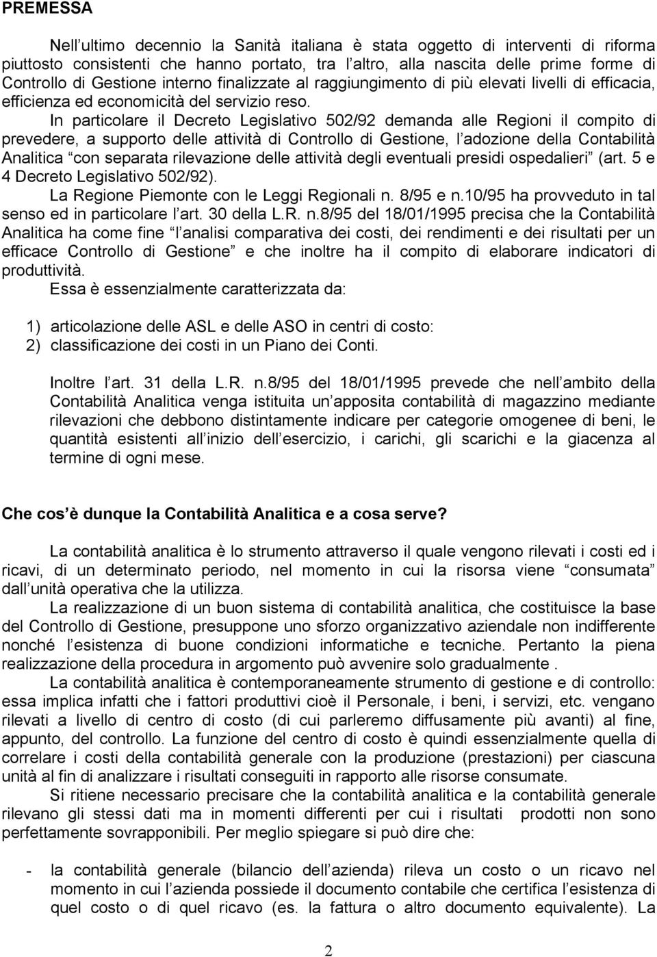 In particolare il Decreto Legislativo 502/92 demanda alle Regioni il compito di prevedere, a supporto delle attività di Controllo di Gestione, l adozione della Contabilità Analitica con separata