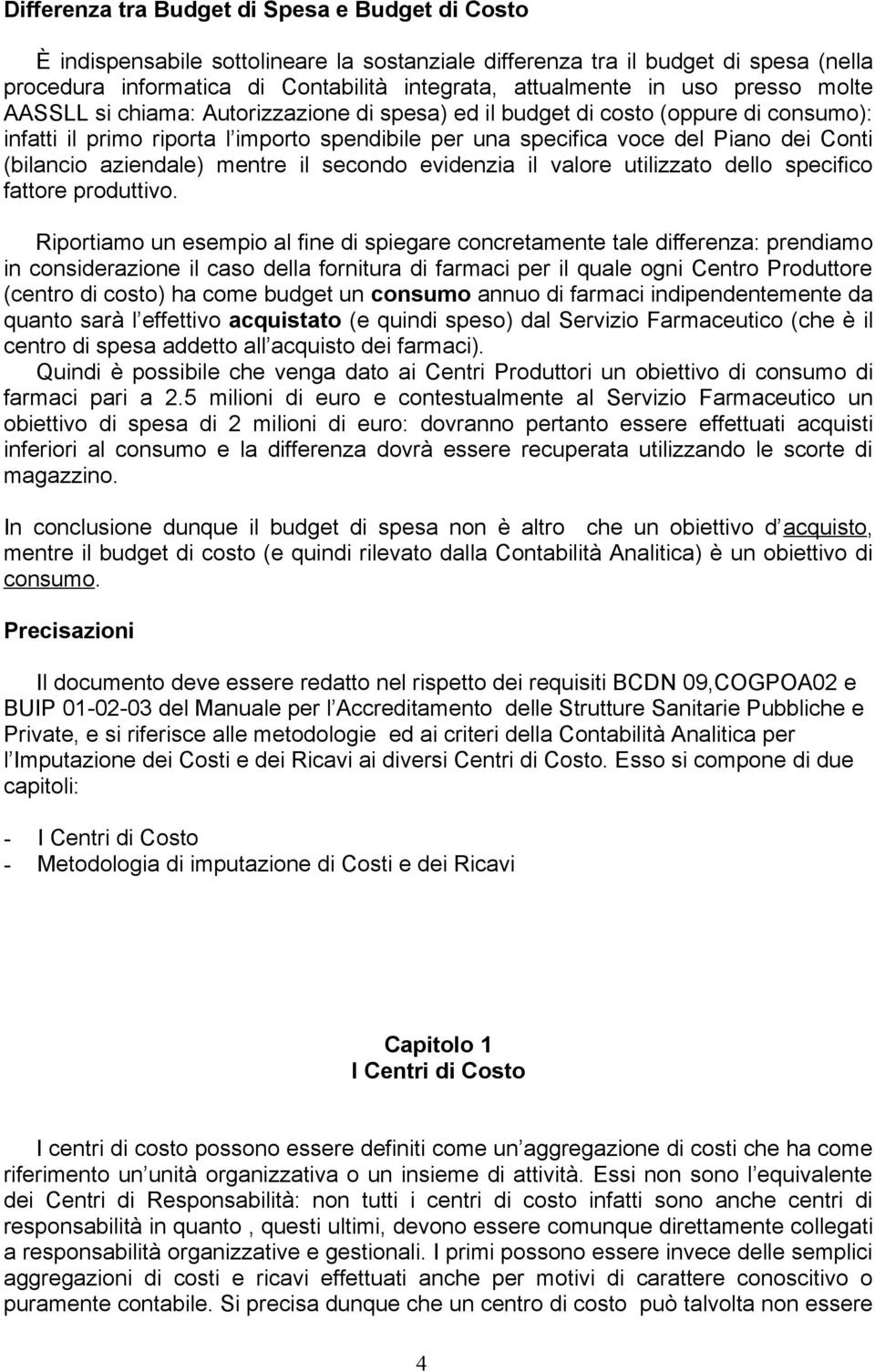 (bilancio aziendale) mentre il secondo evidenzia il valore utilizzato dello specifico fattore produttivo.