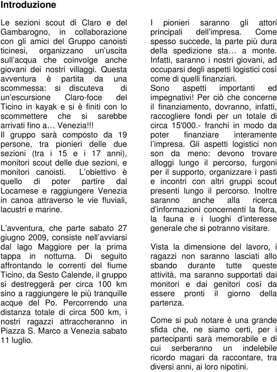 !! Il gruppo sarà composto da 19 persone, tra pionieri delle due sezioni (tra i 15 e i 17 anni), monitori scout delle due sezioni, e monitori canoisti.