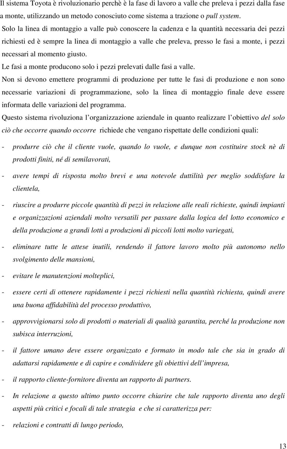 necessari al momento giusto. Le fasi a monte producono solo i pezzi prelevati dalle fasi a valle.