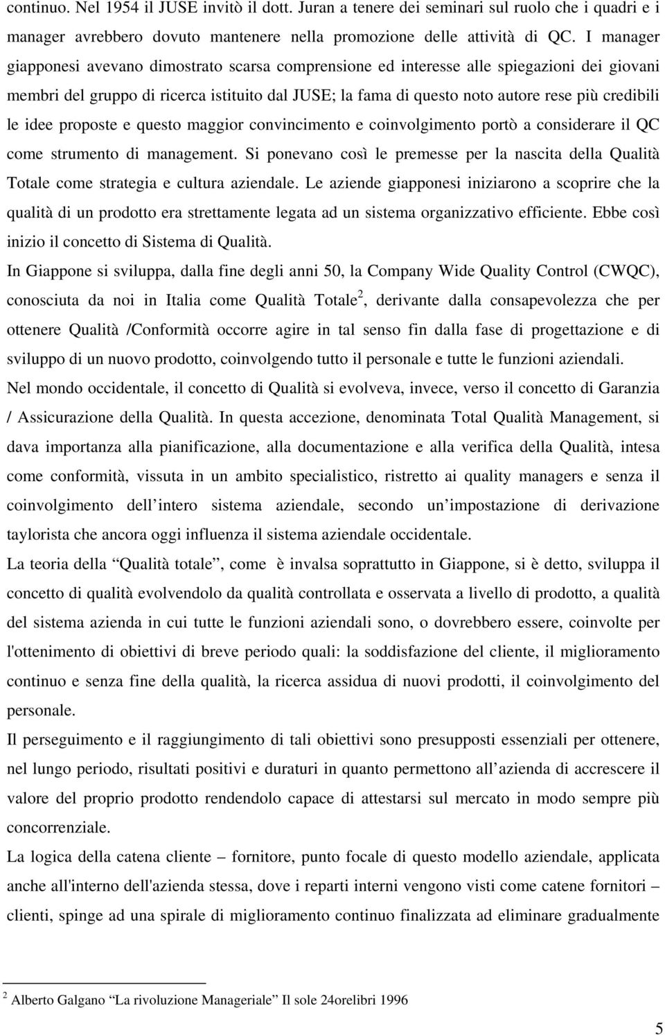 le idee proposte e questo maggior convincimento e coinvolgimento portò a considerare il QC come strumento di management.