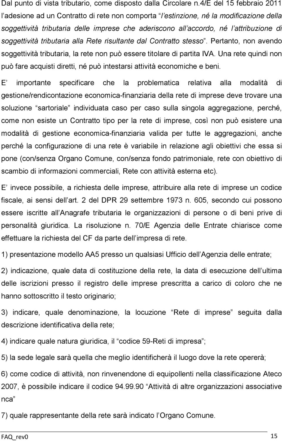 soggettività tributaria alla Rete risultante dal Contratto stesso. Pertanto, non avendo soggettività tributaria, la rete non può essere titolare di partita IVA.