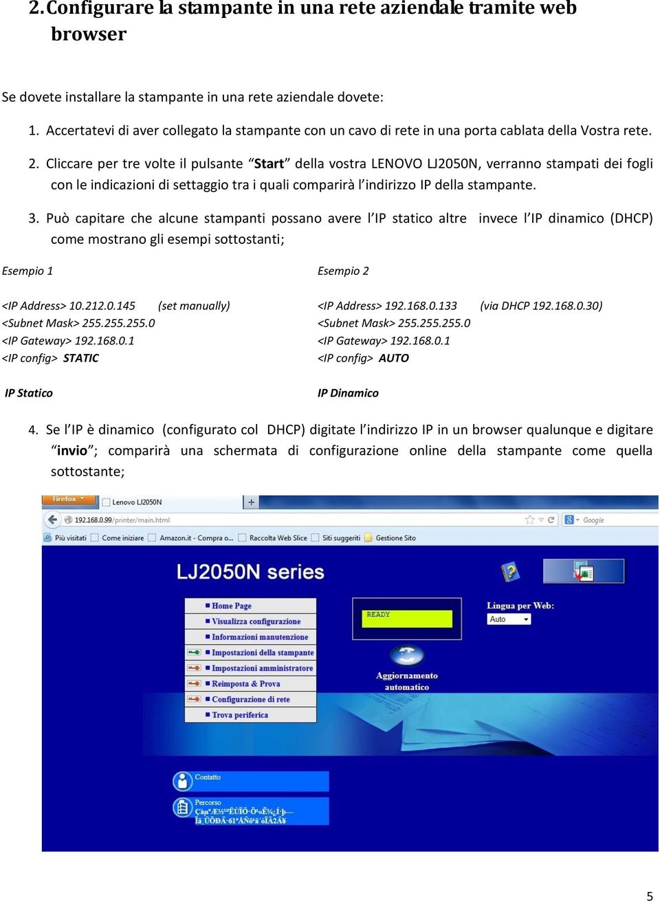 Cliccare per tre volte il pulsante Start della vostra LENOVO LJ2050N, verranno stampati dei fogli con le indicazioni di settaggio tra i quali comparirà l indirizzo IP della stampante. 3.