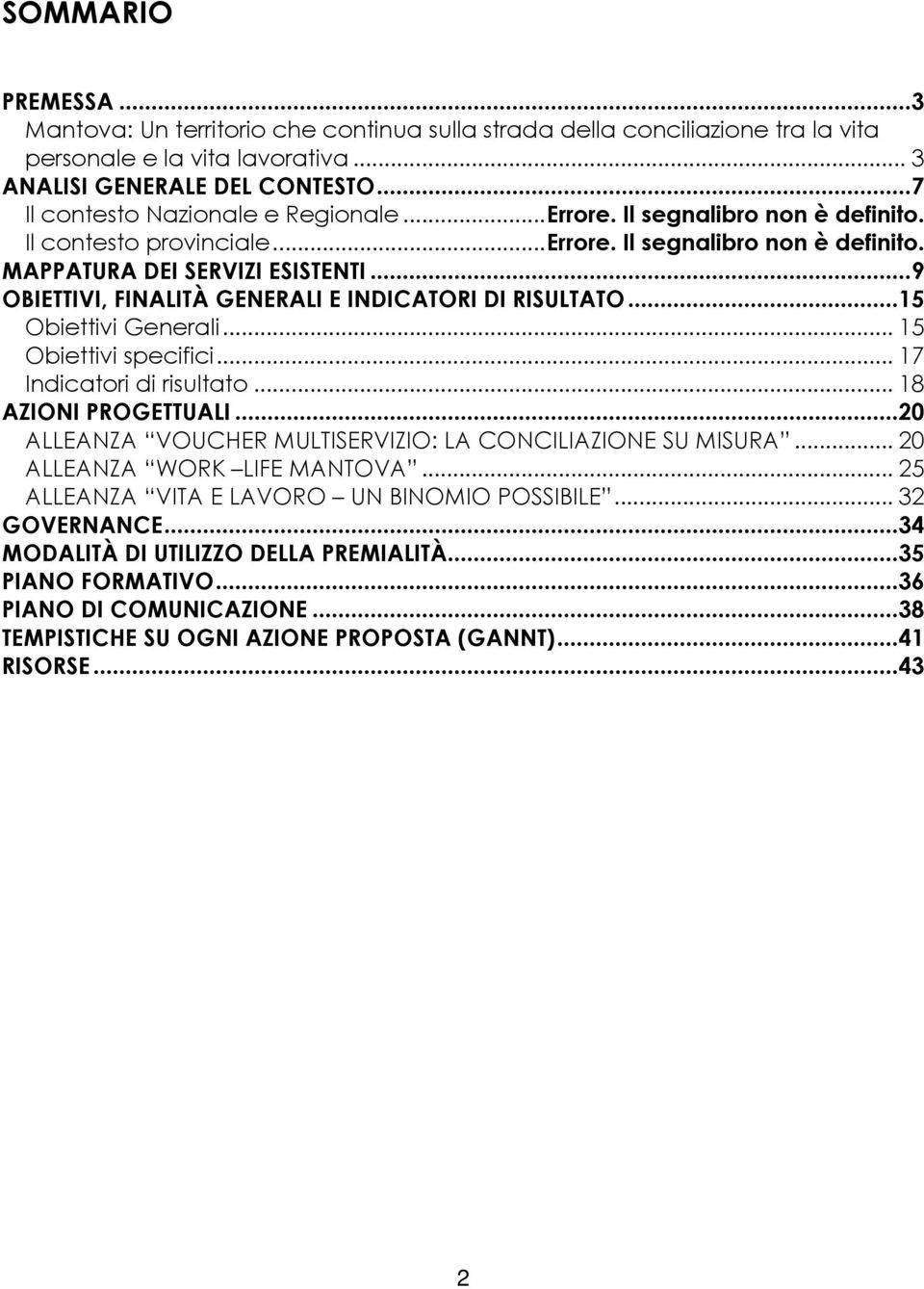 .. 9 OBIETTIVI, FINALITÀ GENERALI E INDICATORI DI RISULTATO... 15 Obiettivi Generali... 15 Obiettivi specifici... 17 Indicatori di risultato... 18 AZIONI PROGETTUALI.