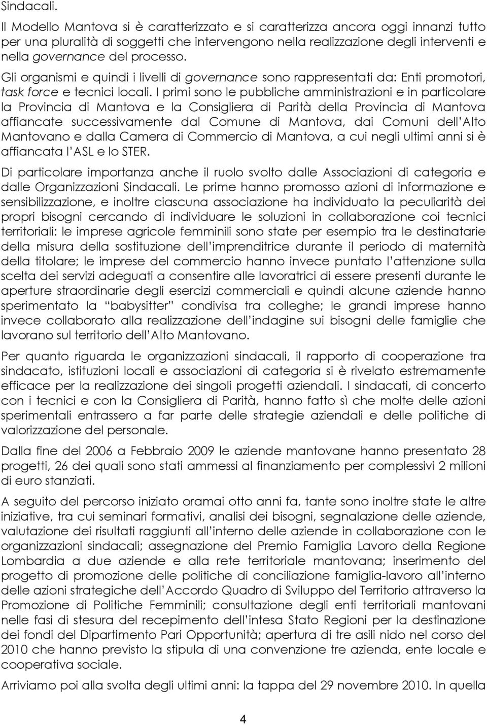 Gli organismi e quindi i livelli di governance sono rappresentati da: Enti promotori, task force e tecnici locali.