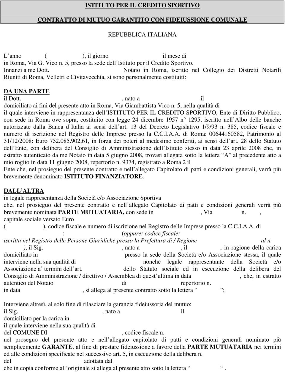 Notaio in Roma, iscritto nel Collegio dei Distretti Notarili Riuniti di Roma, Velletri e Civitavecchia, si sono personalmente costituiti: DA UNA PARTE il Dott.