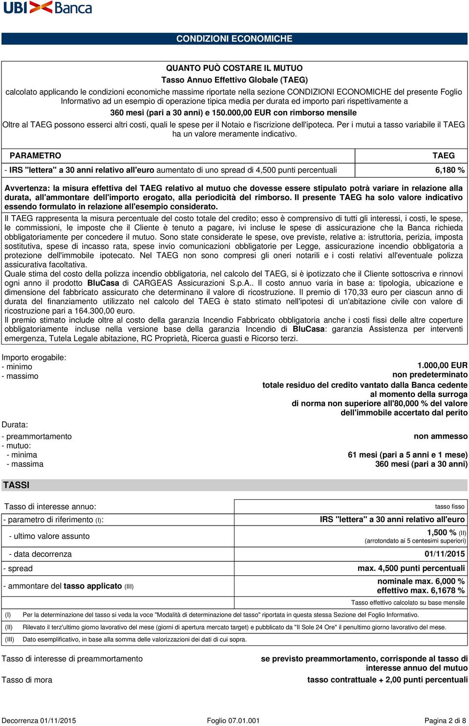 000,00 EUR con rimborso mensile Oltre al TAEG possono esserci altri costi, quali le spese per il Notaio e l'iscrizione dell'ipoteca.