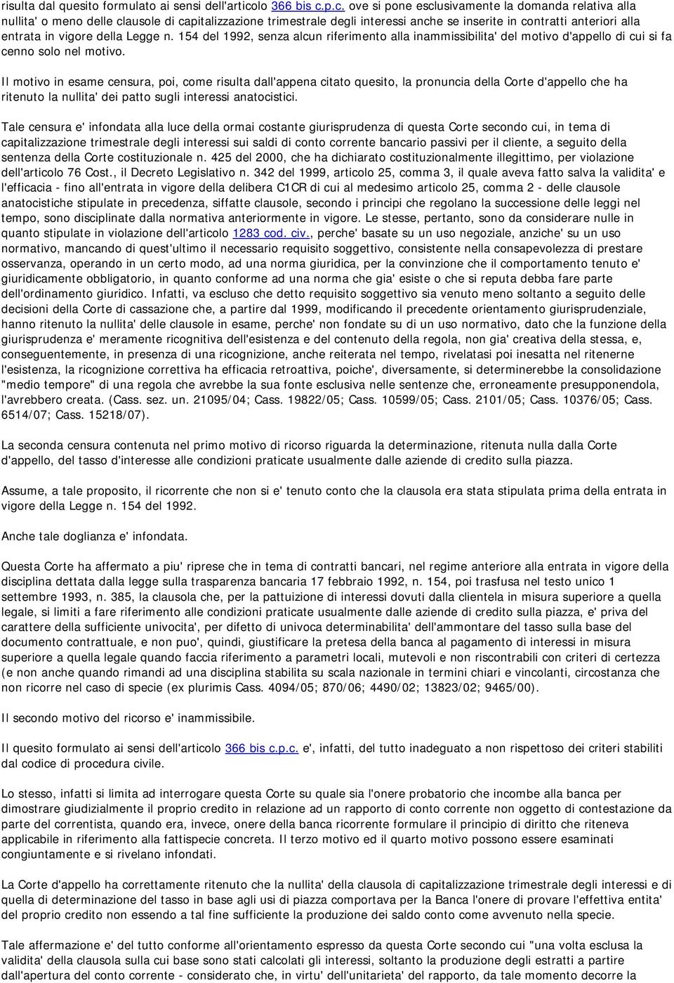 p.c. ove si pone esclusivamente la domanda relativa alla nullita' o meno delle clausole di capitalizzazione trimestrale degli interessi anche se inserite in contratti anteriori alla entrata in vigore