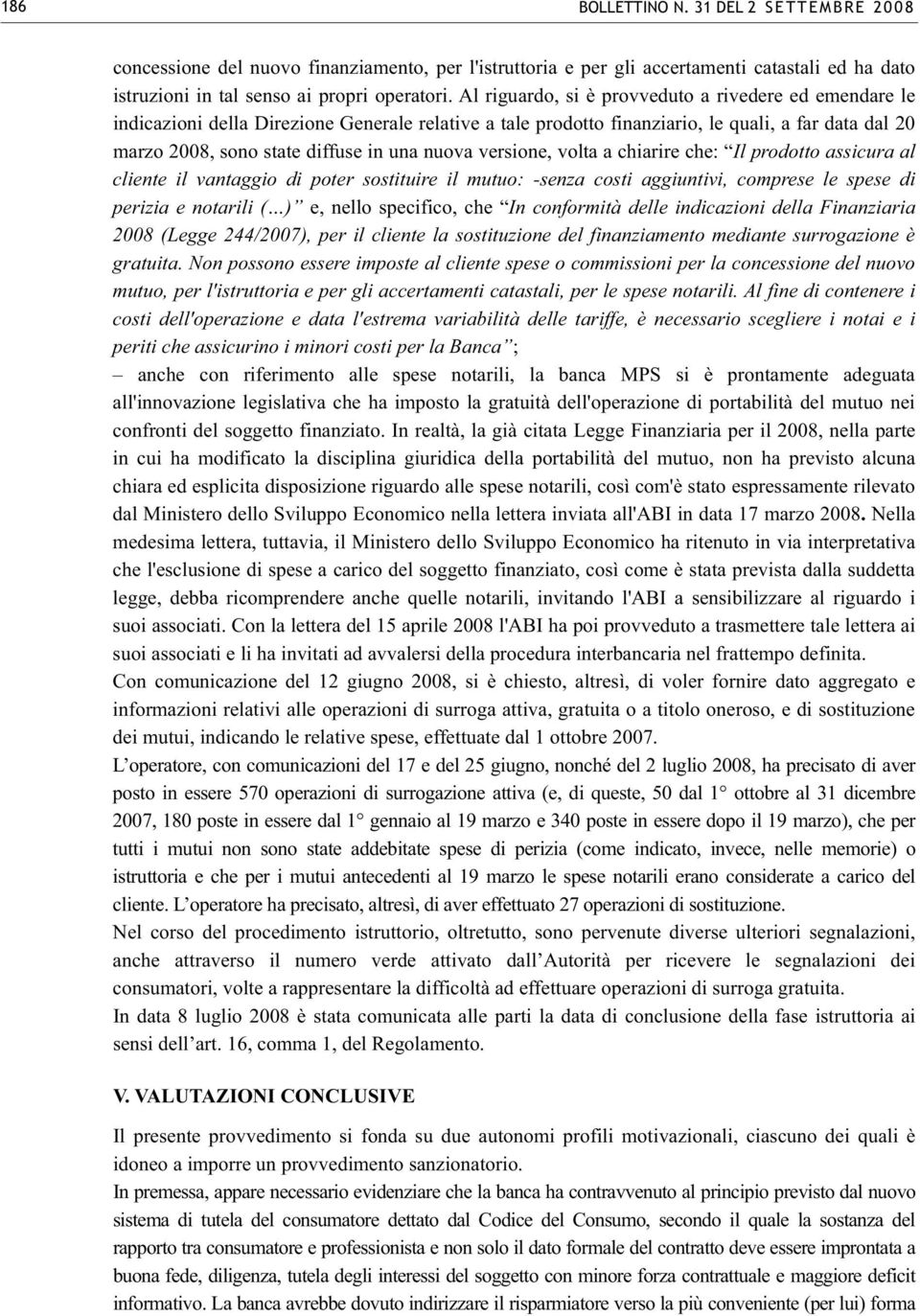 nuova versione, volta a chiarire che: Il prodotto assicura al cliente il vantaggio di poter sostituire il mutuo: -senza costi aggiuntivi, comprese le spese di perizia e notarili ( ) e, nello