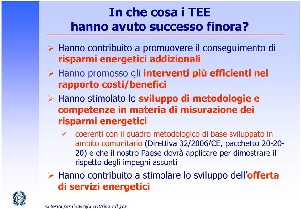 costi/benefici Hanno stimolato lo sviluppo di metodologie e competenze in materia di misurazione dei risparmi energetici coerenti con il quadro