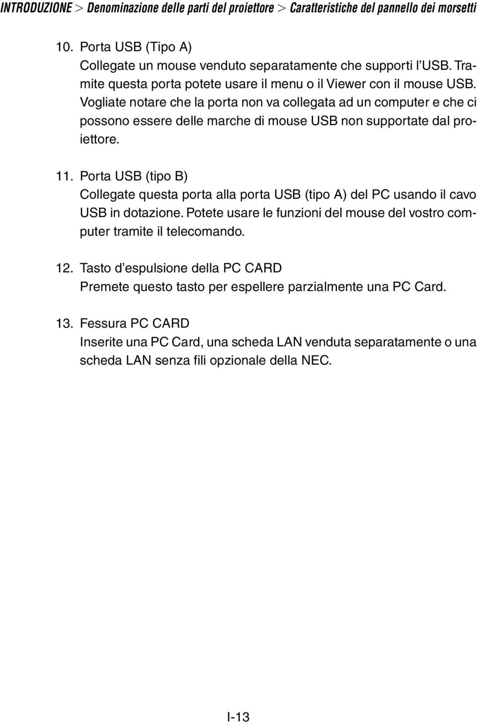 Vogliate notare che la porta non va collegata ad un computer e che ci possono essere delle marche di mouse USB non supportate dal proiettore. 11.