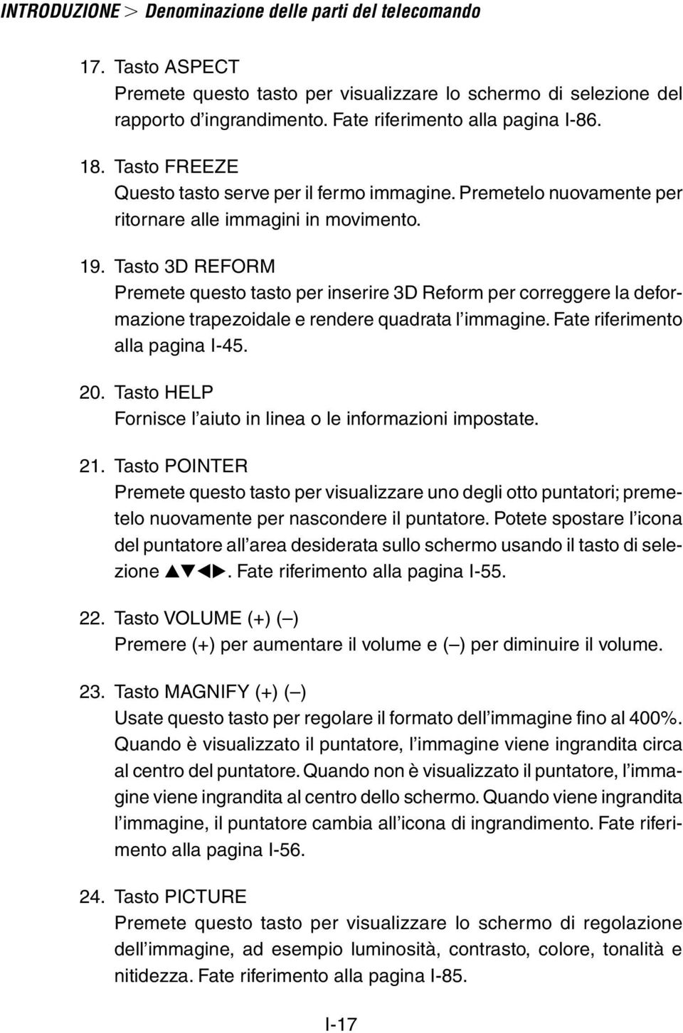 Tasto 3D REFORM Premete questo tasto per inserire 3D Reform per correggere la deformazione trapezoidale e rendere quadrata l immagine. Fate riferimento alla pagina I-45. 20.