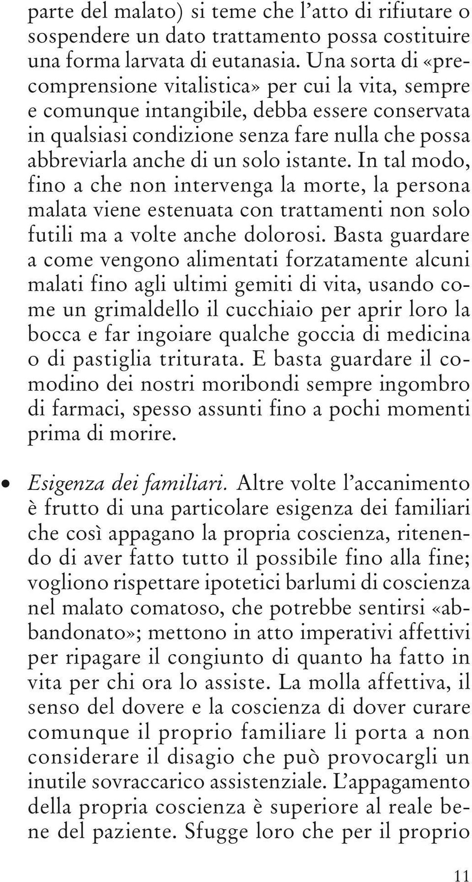 istante. In tal modo, fino a che non intervenga la morte, la persona malata viene estenuata con trattamenti non solo futili ma a volte anche dolorosi.