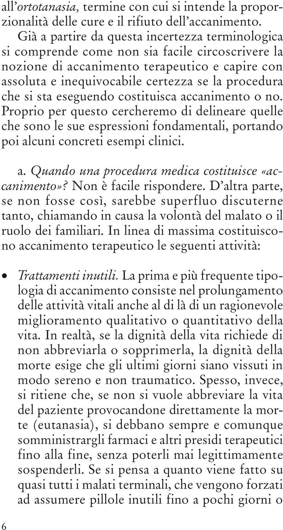 che si sta eseguendo costituisca accanimento o no. Proprio per questo cercheremo di delineare quelle che sono le sue espressioni fondamentali, portando poi alcuni concreti esempi clinici. a. Quando una procedura medica costituisce «accanimento»?